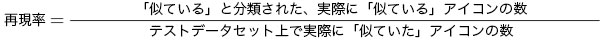 再現率＝「似ている」と分類された、実際に「似ている」アイコンの数／テストデータセット上で実際に「似ていた」アイコンの数